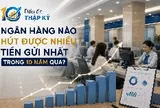 Ngân hàng nào hút được nhiều tiền gửi khách hàng nhất 10 năm qua?