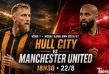 Nhận định Hull City vs MU, 18h30 ngày 22/8: Cẩn trọng trước tân binh