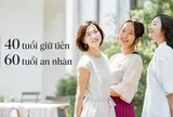 Tuổi 60 có an nhàn hay không, phần lớn được quyết định từ cách bạn quản lý tiền ở tuổi 40