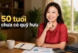 Bước sang tuổi 50 mà vẫn chưa có quỹ hưu: Thay vì hoảng hốt tiết kiệm, hãy ưu tiên 4 việc này trước