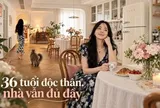 36 tuổi, độc thân và sống một mình trong căn hộ 150m²: Ngôi nhà khiến nhiều người nhận ra ở một mình vẫn có thể rất đủ đầy