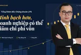 Tổng Giám đốc Chứng khoán LPS: Minh bạch hơn, doanh nghiệp có thể giảm chi phí vốn