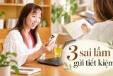 3 sai lầm khi gửi tiết kiệm nhiều người mắc mà không nhận ra mình đang mất tiền