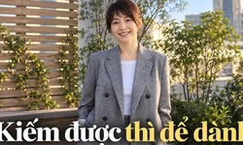 Đến tuổi 40 mới hiểu: Khi còn kiếm được tiền, hãy cố giữ lại càng nhiều càng tốt