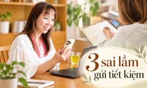 3 sai lầm khi gửi tiết kiệm nhiều người mắc mà không nhận ra mình đang mất tiền