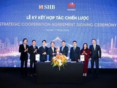 SHB hợp tác chiến lược với Huawei: Bứt phá công nghệ, kiến tạo Ngân hàng tương lai