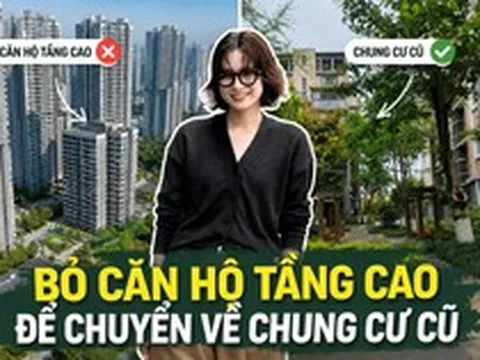 Nhiều người bán căn hộ tầng cao để chuyển về chung cư cũ: Sau vài năm ở mới nhận ra mình đã trả tiền cho quá nhiều thứ không thực sự dùng
